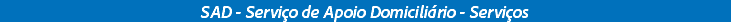 SAD - Serviço de Apoio Domiciliário - Serviços